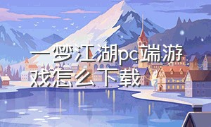 一梦江湖pc端游戏怎么下载