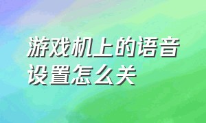 游戏机上的语音设置怎么关