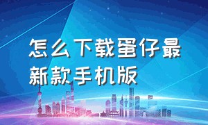 怎么下载蛋仔最新款手机版