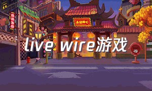 live wire游戏（livedierepeat游戏）