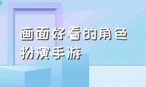 画面好看的角色扮演手游