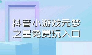 抖音小游戏元梦之星免费玩入口