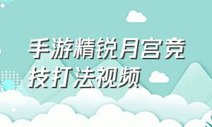 手游精锐月宫竞技打法视频（精锐月宫攻略）