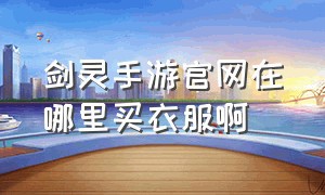 剑灵手游官网在哪里买衣服啊