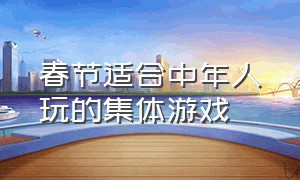 春节适合中年人玩的集体游戏（适合30到40人玩的集体游戏）