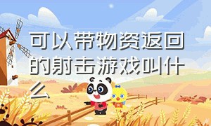 可以带物资返回的射击游戏叫什么