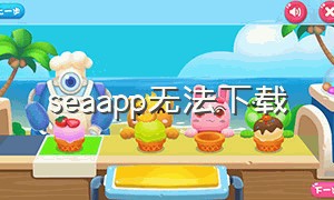 seaapp无法下载（如何下载sea钱包app）