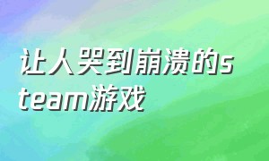 让人哭到崩溃的steam游戏