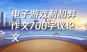 电子游戏利和弊作文700字议论文