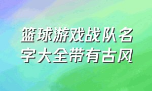 篮球游戏战队名字大全带有古风