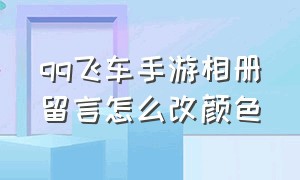 qq飞车手游相册留言怎么改颜色