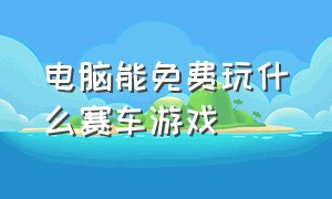 电脑能免费玩什么赛车游戏