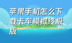 苹果手机怎么下载卡车模拟终极版