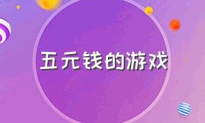 五元钱的游戏（能拿到100元钱的游戏）