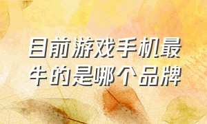 目前游戏手机最牛的是哪个品牌