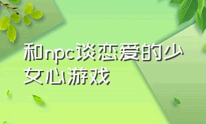 和npc谈恋爱的少女心游戏