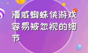 漫威蜘蛛侠游戏容易被忽视的细节（漫威蜘蛛侠玩法）