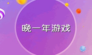 晚一年游戏（苦等五年游戏）