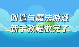 创造与魔法游戏新手教程做完了