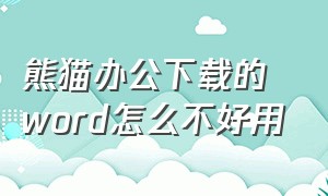 熊猫办公下载的word怎么不好用