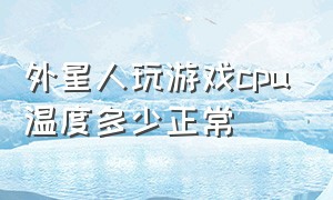 外星人玩游戏cpu温度多少正常