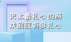 史上最扎心的游戏到底有多扎心