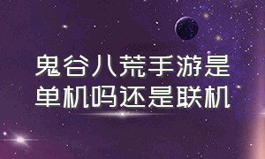 鬼谷八荒手游是单机吗还是联机