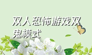 双人恐怖游戏双鬼模式