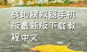 战地模拟器手机版最新版下载教程中文（战地模拟器手机版无广告下载教程）