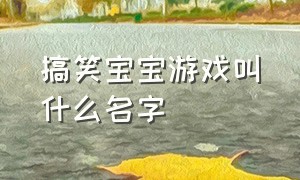 搞笑宝宝游戏叫什么名字