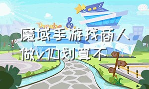 魔域手游找商人做v10划算不