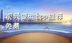 视频变脸app推荐免费