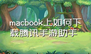 macbook上如何下载腾讯手游助手