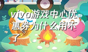 vivo游戏中心优惠券为什么用不了