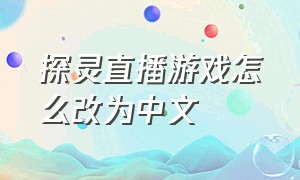 探灵直播游戏怎么改为中文