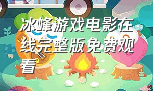 冰峰游戏电影在线完整版免费观看