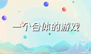 一个合体的游戏