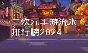 二次元手游流水排行榜2024