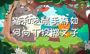 猫和老鼠手游如何向下投掷叉子（猫和老鼠手游如何练好投掷）