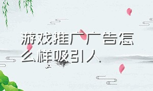 游戏推广广告怎么样吸引人