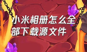 小米相册怎么全部下载源文件