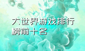 大世界游戏排行榜前十名