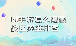 lol手游怎么隐藏战区英雄排名