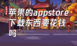 苹果的appstore下载东西要花钱吗