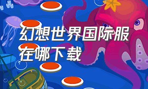 幻想世界国际服在哪下载