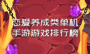 恋爱养成类单机手游游戏排行榜（恋爱养成类单机手游游戏排行榜最新）