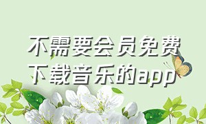 不需要会员免费下载音乐的app