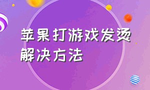 苹果打游戏发烫解决方法