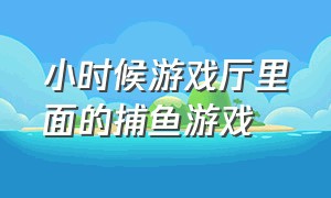 小时候游戏厅里面的捕鱼游戏