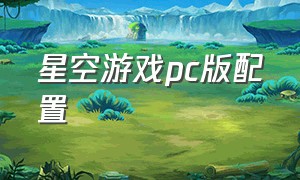 星空游戏pc版配置